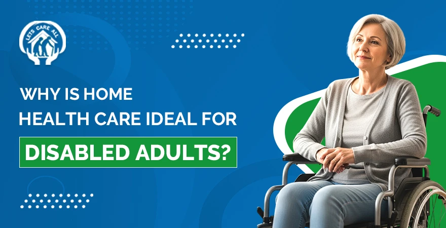 Why is Home Health Care Ideal for Disabled Adults?