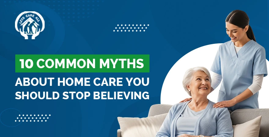 10 Common Myths About Home Care You Should Stop Believing