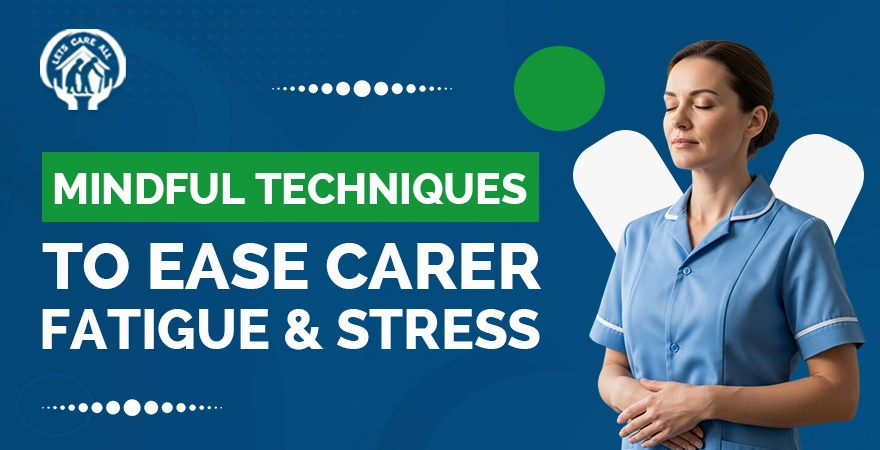Mindful Techniques to Ease Carer Fatigue & Stress 