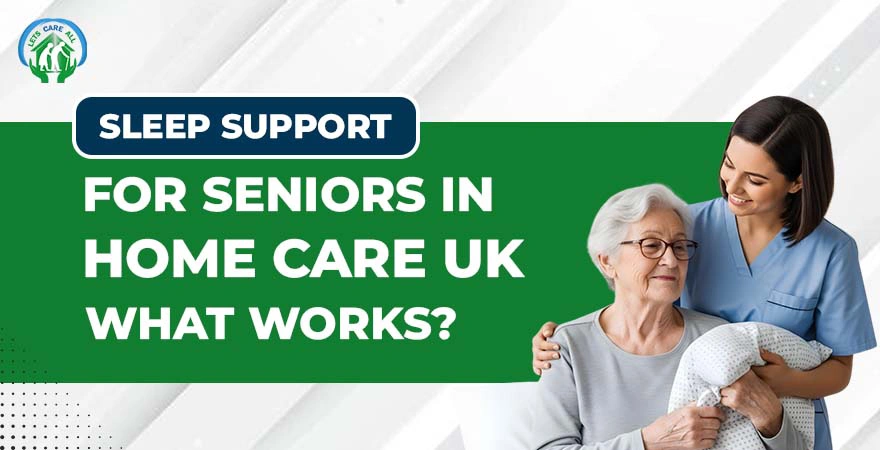 Sleep Support for Seniors in Home Care UK: What Works?