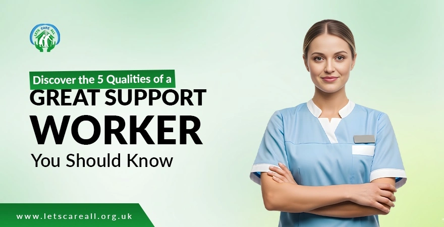 Discover the 5 Qualities of a Great Support Worker You Should Know