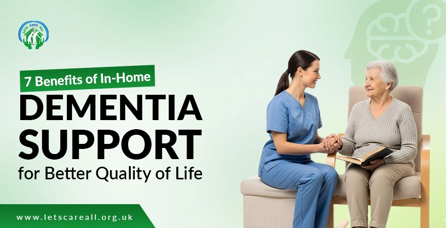 7 Benefits of In-Home Dementia Support for Better Quality of Life