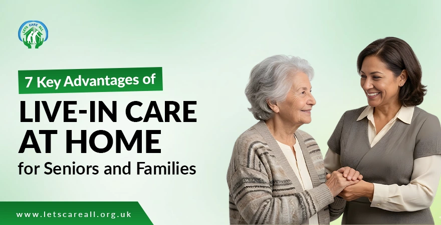 7 Key Advantages of Live-In Care at Home for Seniors and Families